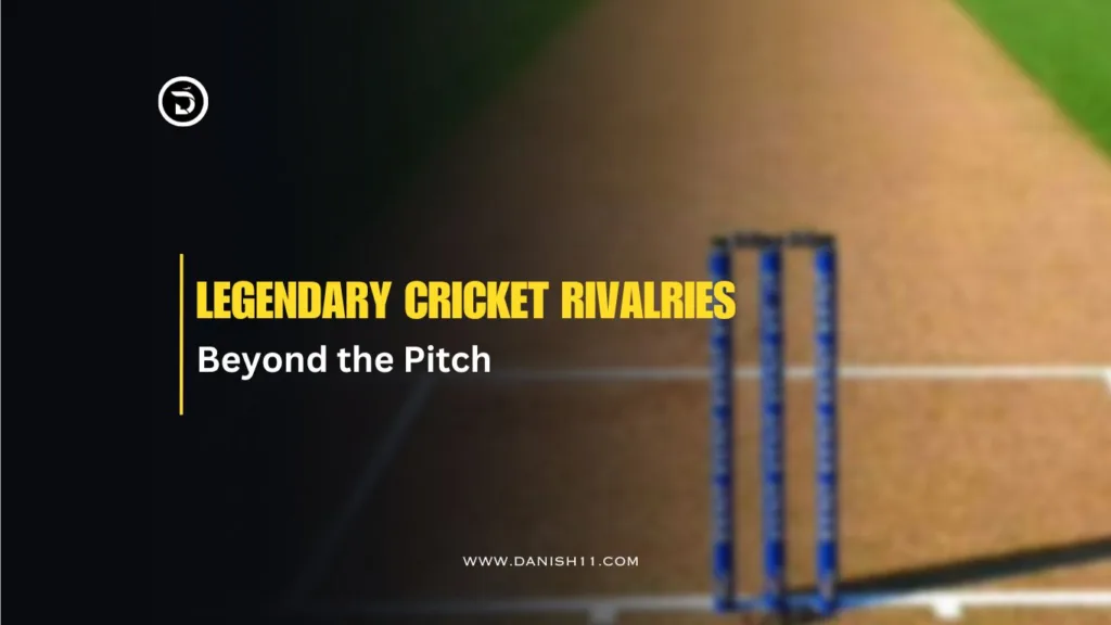 Legendary Cricket Rivalries: Beyond the Pitch