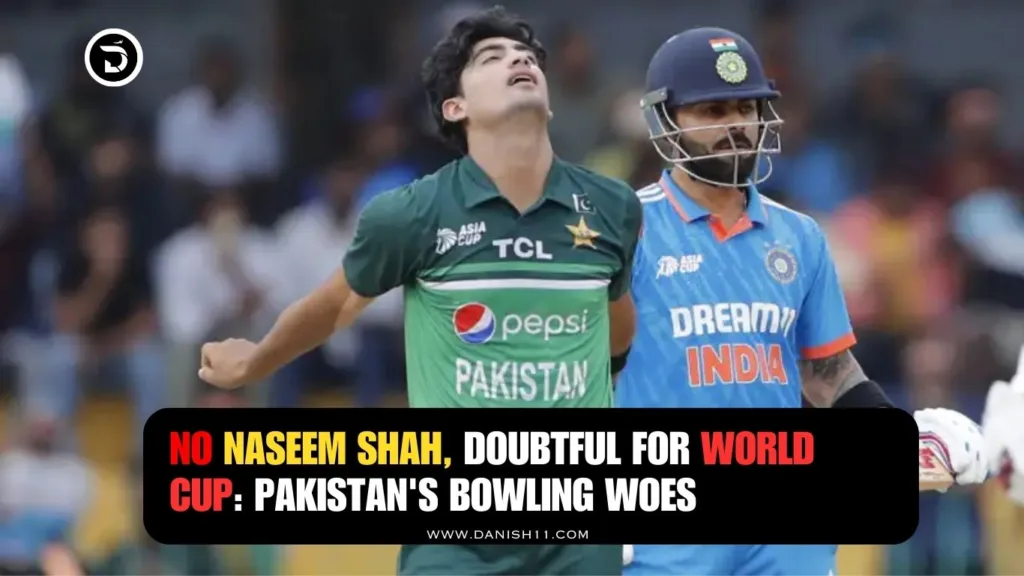 No Naseem Shah, Doubtful for World Cup: Pakistan's Bowling Woes