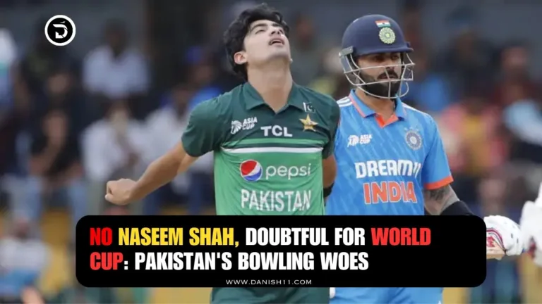 No Naseem Shah, Doubtful for World Cup: Pakistan’s Bowling Woes
